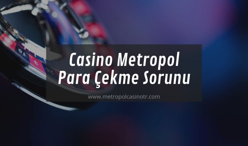 Casino Metropol Para Çekme Sorunu